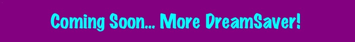 4
                    Coming Soon... More DreamSaver!